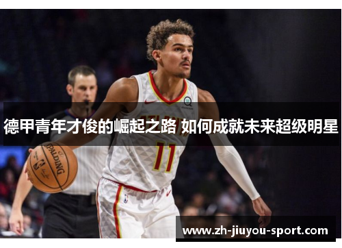 德甲青年才俊的崛起之路 如何成就未来超级明星