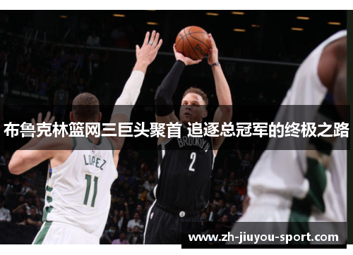 布鲁克林篮网三巨头聚首 追逐总冠军的终极之路