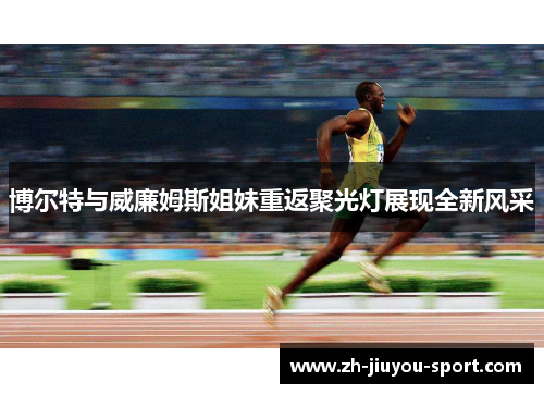 博尔特与威廉姆斯姐妹重返聚光灯展现全新风采