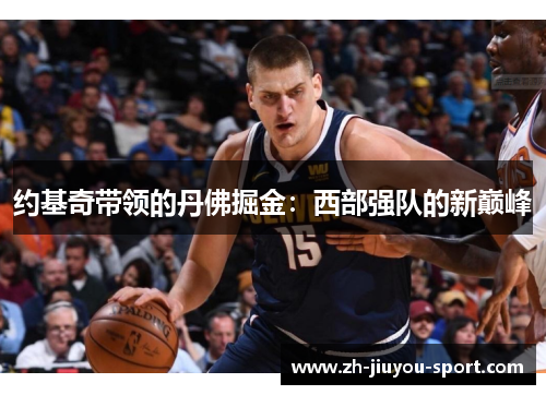 约基奇带领的丹佛掘金：西部强队的新巅峰