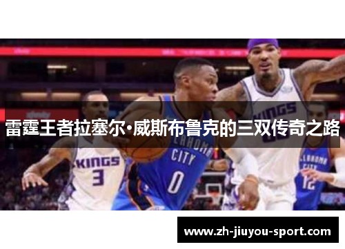 雷霆王者拉塞尔·威斯布鲁克的三双传奇之路