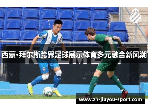 西蒙·拜尔斯跨界足球展示体育多元融合新风潮
