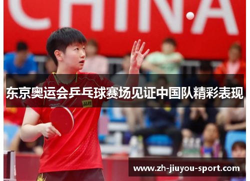 东京奥运会乒乓球赛场见证中国队精彩表现