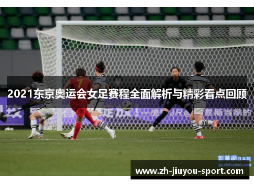 2021东京奥运会女足赛程全面解析与精彩看点回顾